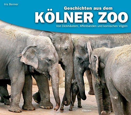Geschichten aus dem Kölner Zoo Von Dickhäutern, Affenbanden und komischen Vögeln - Benner, Iris, Britta Schmitz und Wilhelm Spieß