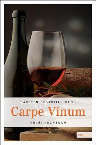 Carpe Vinum : mit einem Julius-Eichendorff-Krimi und Rezepten aus allen Romanen der Reihe 