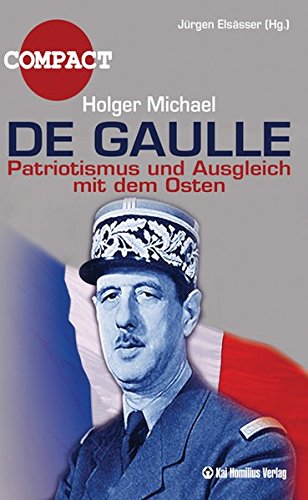 De Gaulle: Patriotismus und Ausgleich mit dem Osten - Elsässer Jürgen, Michael Holger
