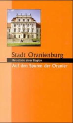 Stadt Oranienburg : Auf den Spuren der Oranier ; Reiseziele einer Region
