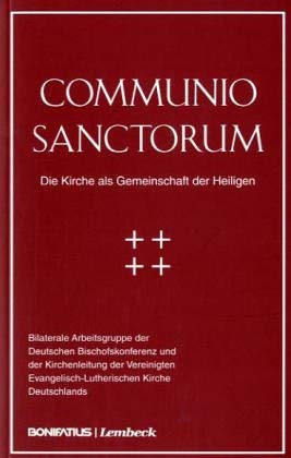 Communio Sanctorum - Die Kirche als Gemeinschaft der Heiligen - Bilaterale Arbeitsgruppe der Deutschen Bischofskonferenz und der Kirchenleitung der Vereinigten Evangelisch-Lutherischen Kirche Deutschlands