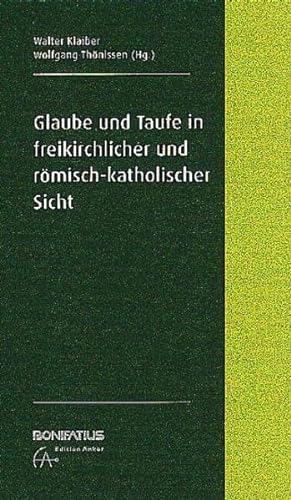 Glaube und Taufe in freikirchlicher und römisch-katholischer Sicht - Klaiber, Walter, Thönissen, Wolfgang