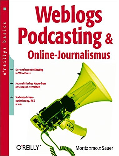 Weblogs, Podcasting & Online-Journalismus : o'reillys basics, oreilly basics - Moritz Sauer
