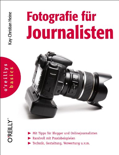 Fotografie für Journalisten: Mit Tipps für Blogger und Onlinejournalisten. Randvoll mit Praxisbeispielen. Technik, Gestaltung, Verwertung u.v.m - Kay-Christian Heine