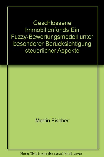 Geschlossene Immobilienfonds Ein Fuzzy-Bewertungsmodell unter besonderer BerÃ¼cksichtigung steuerlicher Aspekte (9783897223288) by Martin Fischer