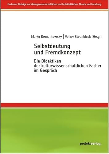 Stock image for Selbstdeutung und Fremdkonzept : die Didaktiken der kulturwissenschaftlichen Fcher im Gesprch. Marko Demantowsky/Volker Steenblock (Hrsg.) / Bochumer Beitrge zur bildungswissenschaftlichen und fachdidaktischen Theorie und Forschung ; Bd. 1 for sale by Wanda Schwrer