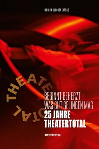 Stock image for Beginnt beherzt was gut gelingen mag: 25 Jahre TheaterTotal for sale by Revaluation Books