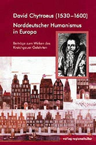David Chytraeus (1530-1600): Norddeutscher Humanismus in Europa