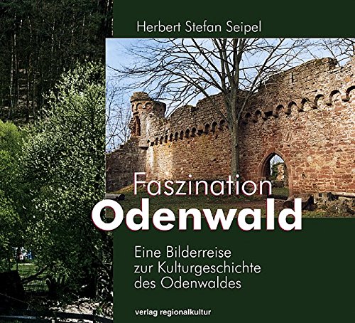 Faszination Odenwald. Eine Bilderreise zur Kulturgeschichte des Odenwaldes - Herbert Stefan Seipel