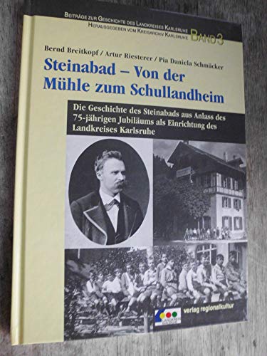 Steinabad - Von der Mühle zum Schullandheim: Die Geschichte des Steinabads aus Anlass des 75-jährigen Jubiläums als Einrichtung des Landkreises . zur Geschichte des Landkreises Karlsruhe) - Breitkopf, Bernd, Artur Riesterer und Pia D Schmücker