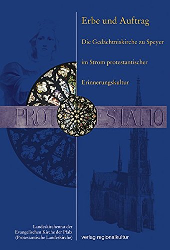 Erbe und Auftrag : die Gedächtniskirche zu Speyer im Strom protestantischer Erinnerung ; [Begleitheft zu der Ausstellung 