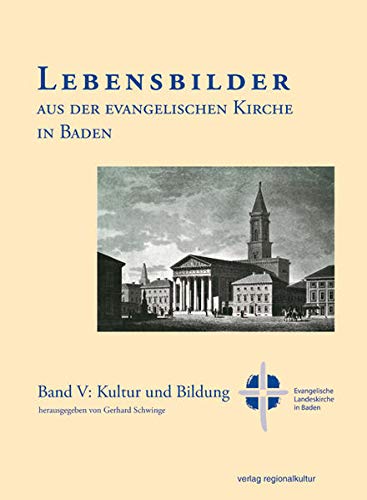 Lebensbilder aus der Evangelischen Kirche in Baden im 19. und 20. Jahrhundert, Bd. V: Kultur und Bildung - Schwinge, Gerhard (Hrsg.)