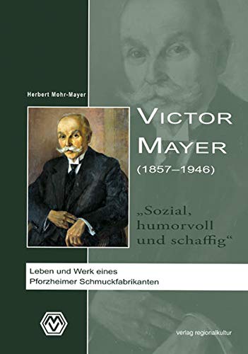 Beispielbild fr Victor Mayer : (1857 - 1946) ; "sozial, humorvoll und schaffig" ; Leben und Werk eines Pforzheimer Schmuckfabrikanten. zum Verkauf von Wanda Schwrer