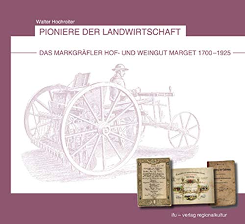 Pioniere der Landwirtschaft: Das Markgräfler Hof- und Weingut Marget 1700-1925 - Hochreiter, Walter