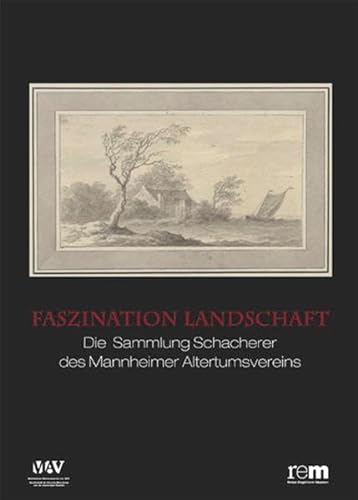 Faszination Landschaft - Die Sammlung Schacherer des Mannheimer Altertumsvereins - Reiss-Engelhorn Museen; Mannheimer Altertumsverein (Hrsg.)