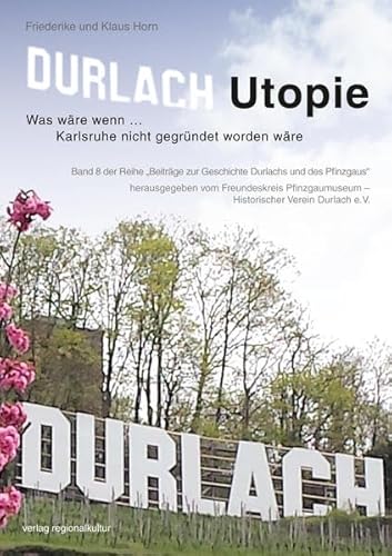 Beispielbild fr Durlach Utopie: Was wre wenn . Karlsruhe nicht gegrndet worden wre (Beitrge zur Geschichte Durlachs und des Pfinzgaus) zum Verkauf von medimops