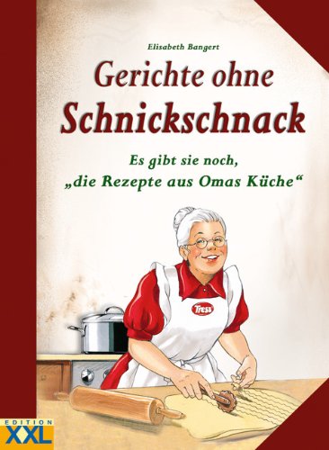 Gerichte ohne Schnickschnack: Es gibt sie noch, die Rezepte aus Omas KÃ¼che Bangert, Elisabeth - Elisabeth Bangert
