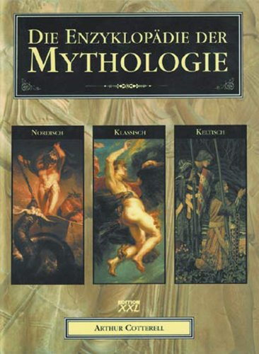 Die Enzyklopädie der Mythologie : klassisch, keltisch, nordisch. Arthur Cotterell. [Übers.: Hélèn...