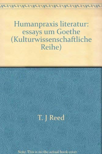 9783897391888: Humanpraxis Literatur: Essays um Goethe (Kulturwissenschaftliche Reihe) (German Edition)