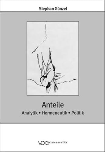 9783897392977: Anteile: Analytik, Hermeneutik, Politik. Sechs Aufstze, die sich Schlsselbereichen der Philosophie des zwanzigsten Jahrhunderts anhand ... Gadamer, Goodman, Habermas und Heidegger