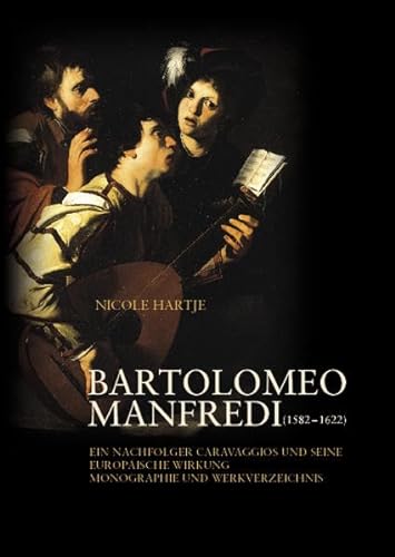 Bartolomeo Manfredi (1582 - 1622): Ein Nachfolger Caravaggios und seine europaische Wirkung. Monographie und Werkverzeichnis (9783897394339) by Nicole Hartje