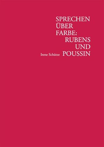 Stock image for Sprechen ber Farbe: Rubens und Poussin : Bildfarbe und Methoden der Farbforschung im 17. Jahrhundert und heute for sale by Buchpark