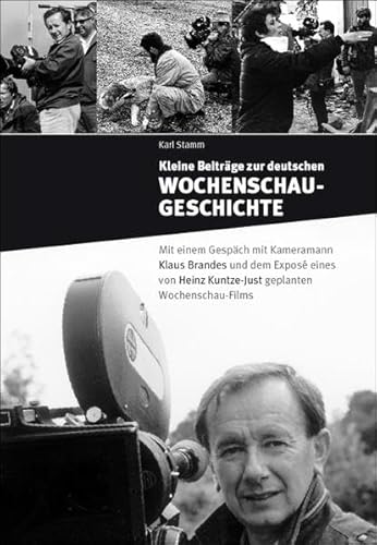 Stock image for Kleine Beitrge zur deutschen Wochenschau-Geschichte: Mit einem Gesprch mit Kameramann Klaus Brandes und dem Expos eines von Heinz Kuntze-Just geplanten Wochenschau-Films for sale by medimops