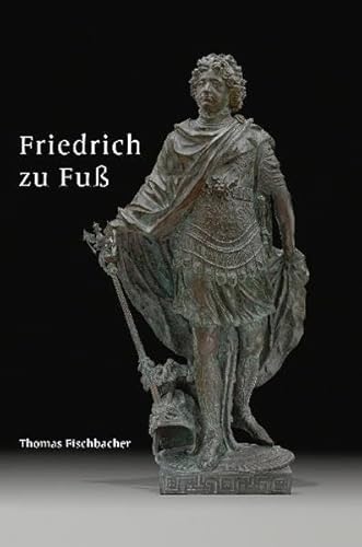 9783897398139: Friedrich zu Fu: Biografie einer Bronzestatue des brandenburgischen Kurfrsten und preuischen Knigs Friedrich III./I. von Andreas Schlter und Johann Jacobi