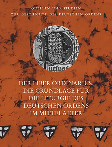 Stock image for Der Liber Ordinarius: Die Grundlage fr die Liturgie des Deutschen Ordens im Mittelalter for sale by Revaluation Books