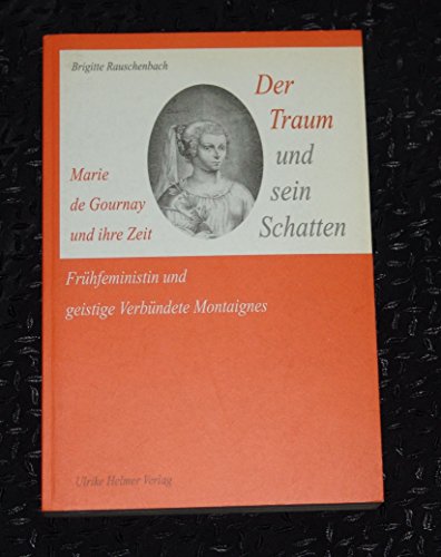 9783897410480: Der Traum und sein Schatten: Frhfeministin und geistige Verbndete Montaignes: Marie de Gournay und ihre Zeit