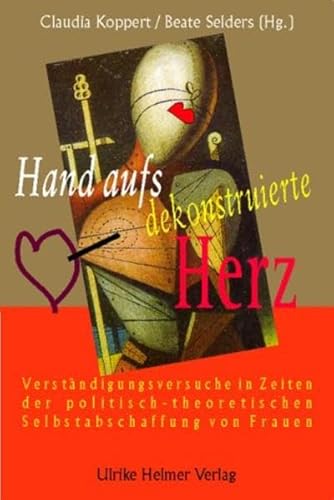 9783897411203: Hand aufs dekonstruierte Herz: Verstndigungsversuche im Zustand der politisch-theoretischen Selbstabschaffung