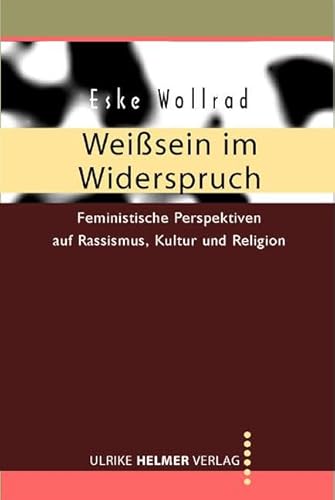 Weißsein im Widerspruch: Feministische Perspektiven auf Rassismus, Kultur und Religion - WOLLRAD, Eske