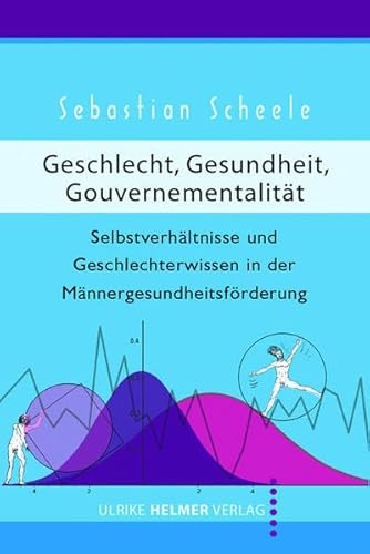 Stock image for Geschlecht, Gesundheit, Gouvernementalitt: Selbstverhltnis und Geschlechterwissen in der Mnnergesundheitsfrderung for sale by medimops