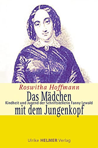 Das Mädchen mit dem Jungenkopf Kindheit und Jugend der Schriftstellerin Fanny Lewald - Hoffmann, Roswitha
