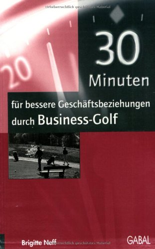 Beispielbild fr 30 Minuten fr bessere Geschftsbeziehungen durch Business-Golf zum Verkauf von Leserstrahl  (Preise inkl. MwSt.)