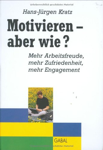 Beispielbild fr Motivieren - aber wie?: Mehr Arbeitsfreude, mehr Zufriedenheit, mehr Engagement zum Verkauf von medimops