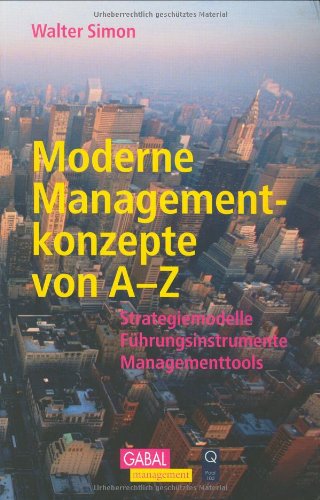 Moderne Managementkonzepte von A-Z: Strategiemodelle, Führungsinstrumente, Managementtools - Walter Simon