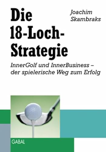 Beispielbild fr Die 18-Loch-Strategie. InnerGolf und InnerBusiness - der spielerische Weg zum Erfolg zum Verkauf von medimops