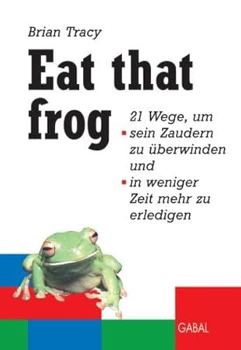 9783897497238: Eat that frog. 21 Wege, um sein Zaudern zu berwinden, in weniger Zeit mehr zu erledigen.