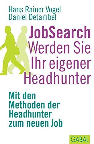 JobSearch. Werden Sie Ihr eigener Headhunter: Mit den Methoden der Headhunter zum neuen Job: (Dein Erfolg) - Vogel Hans, Rainer und Daniel Detambel
