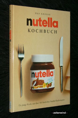 Stock image for Das grosse nutella Kochbuch. Die junge Küche mit über 100 k stlichen Nutella- Kochrezepten for sale by Half Price Books Inc.