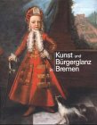 Kunst und Bürgerglanz in Bremen. Vier Ausstellungen zu 400 Jahren Kunstgeschichte