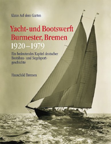 Yacht- und Bootswerft Burmester, Bremen 1920-1979: Ein bedeutendes Kapitel deutscher Bootsbau- und Segelsportgeschichte - AufdemGarten, Klaus