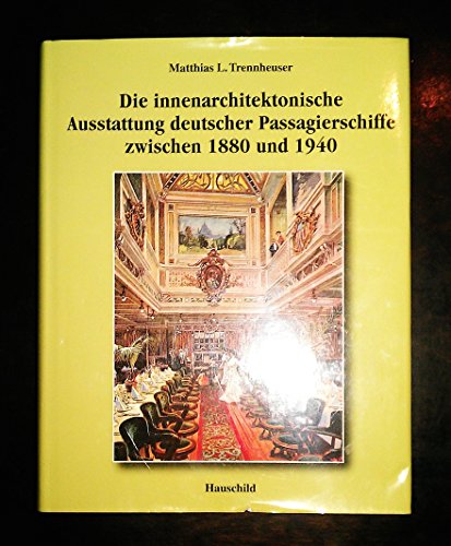 Die innenarchitektonische Ausstattung deutscher Passagierschiffe zwischen 1880 und 1940. - Trennheuser, Matthias