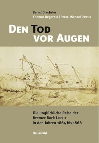 9783897573338: Den Tod vor Augen: Die unglckliche Reise der Bremer Bark LIBELLE in den Jahren 1864 bis 1866