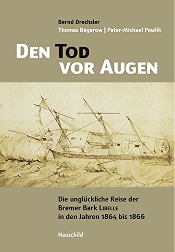 9783897573338: Den Tod vor Augen: Die unglckliche Reise der Bremer Bark LIBELLE in den Jahren 1864 bis 1866
