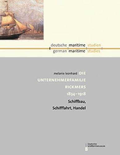 Die Unternehmerfamilie Rickmers 1834-1918: Schiffbau, Schifffahrt, Handel. Deutsche Maritime Stud...