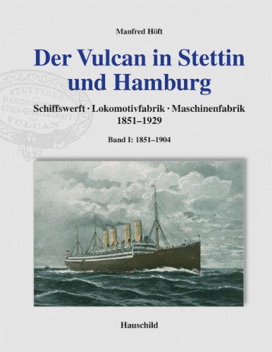 Höft, Manfred: Der Vulcan in Stettin und Hamburg; Teil: Bd. 1., 1851 - 1904 : der Handelsschiff- und Maschinenbau - Unknown Author