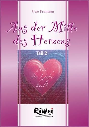 Beispielbild fr Aus der Mitte des Herzens - Teil 2 - Nur die Liebe heilt zum Verkauf von Sammlerantiquariat