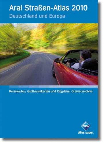 Aral Straßen-Atlas 2010. Deutschland und Europa: Reisekarten, Großraumkarten und Citypläne, Ortsverzeichnis / Deutschland im Reisemaßstab 1:400 000 / . Österreich, Schweiz, Europa Übersicht